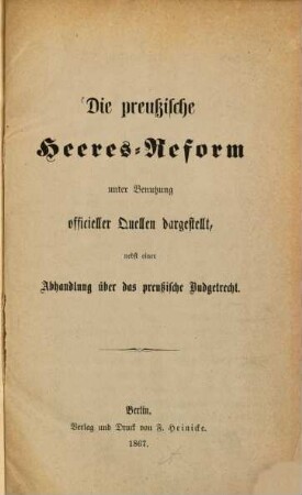 Die preußische Heeres-Reform : unter Benutzung officieller Quellen dargestellt ; nebst einer Abhandlung über das preußische Budgetrecht