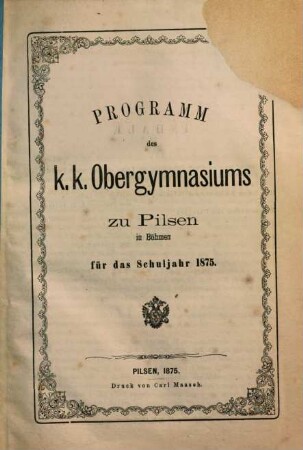 Programm des K.K. Obergymnasiums zu Pilsen in Böhmen : für das Schuljahr .... 1875