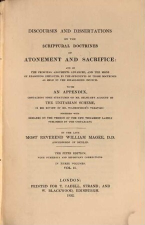 Discourses and dissertations on the scriptural doctrines of atonement and sacrifice: and on the principal arguments advanced, and the mode of reasoning employed, by the opponents of those doctrine as held by the established church : with an appendix, containing some strictures on Mr. Belsham's account of the unitarian scheme, in his review of Mr. Wilberforce's treatise: together with remarks on the version of the new testament lately published by the unitarians, 2