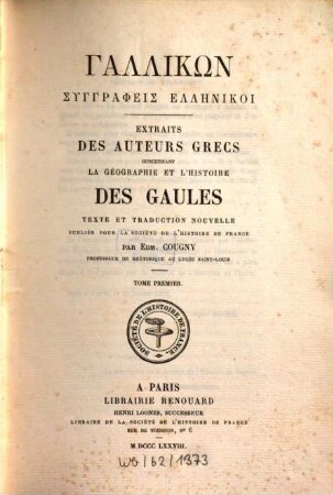 Extraits des auteurs Grecs concernant la géographie et l'histoire des Gaules :  Texte et traduction nouvelle publiés pour la société de l'histoire de France par Edm. Cougny, 1
