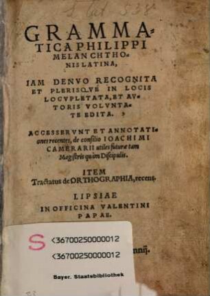 Grammatica Philippi Melanchthonis Latina : Iam Denuo Recognita Et Plerisque In Locis Locupletata, Et Autoris Voluntate Edita