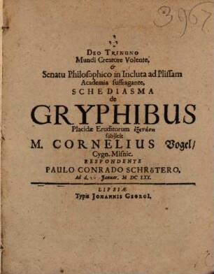 Deo Trinuno Mundi Creatore Volente, & Senatu Philosophico in Incluta ad Plissam Academia suffragante, Schediasma de Gryphibus