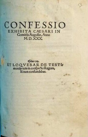 Confessio Exhibita Caesari In Comitijs Augustae, Anno M.D.XXX. : Psalmo 119. Et Loqvebar De Testimonijs tuis in conspectu Regum, & non confundebar