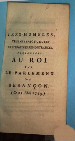 Très-Humbles, Très-Respectueuses Et Itératives Remonstrances, Presentées Au Roi Par Le Parlement De Besançon : (Ce 21 Mai 1759)