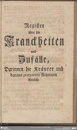 Register über die Kranckheiten und Zufälle, Darinnen die Kräuter und daraus praeparirte Artzneyen dienlich