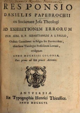 Responsio Danielis Papebrochii ... ad Exhibitionem Errorum per Sebastianum a S. Paulo ... evulgatam anno 1693 Coloniae, 1