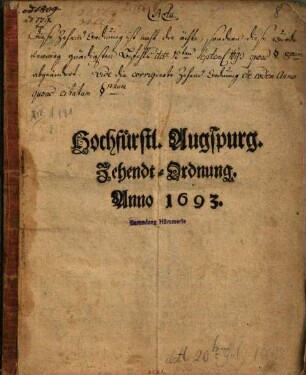 Hochfürstl. Augspurg. Zehendt-Ordnung : Anno 1693. ; [Signatum unter hievorgetrucktem Hochfürstl. Augspurg. Regierungs-Insigl auff der Hochfürstl. Pfaltz zu Augspurg den 20. Julij Anno 1693.]