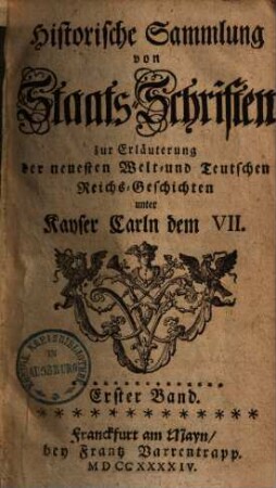 Historische Sammlung von Staatsschriften zur Erläuterung der neuesten Welt- und teutschen Reichsgeschichten unter Kayser Carln dem VII.. 1