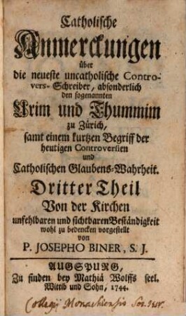 Catholische Anmerckung über die neueste Uncatholische Controvers-Schreiber, absonderlich den so genannten Urim und Thum[m]im zu Zürich : Samt Einem kurtzen Begriff der heutigen Controversien und Catholischen Glaubens-Wahrheit. 3, Von der Kirchen unfehlbaren und sichtbaren Beständigkeit ...