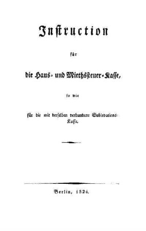 Instruction für die Haus- und Miethssteuer-Kasse, so wie für die mit derselben verbundene Sublevations-Kasse