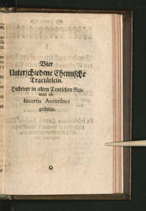 Vier Unterschiedene Chemische Tractätlein. Hiebevor in alten Teutschen Reimen ...