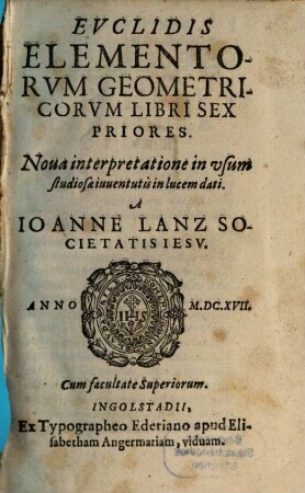Evclidis Elementorvm Geometricorvm Libri Sex Priores : Noua interpretatione in vsum studiosae iuuentutis in lucem dati