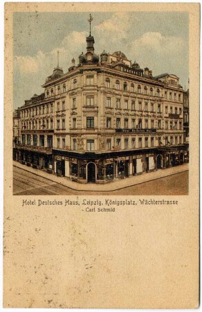 Hotel Deutsches Haus, Leipzig, Königsplatz, Wächterstrasse : Carl Schmid