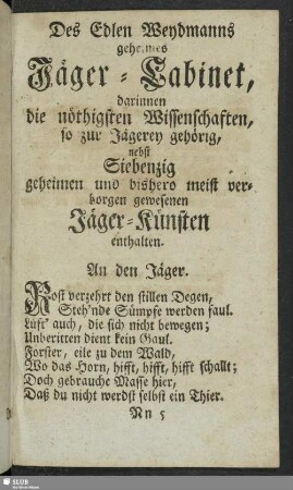 Des Edlen Weydmanns geheimes Jäger-Cabinet, darinnen die nöthigesten Wissenschaften, so zur Jägererey gehörig, nebenst Siebenzig geheimen und bishero meist verborgen gewesenen Jäger-Künsten enthalten