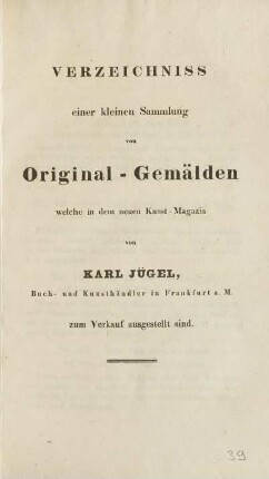 Verzeichniss einer kleinen Sammlung von Original-Gemälden welche in dem neuen Kunst-Magazin ... zum Verkauf ausgestellt sind