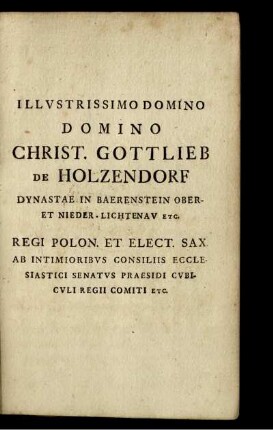 Illustrissimo Domino Domino Christ. Gottlieb de Holzendorf Dynastae in Baerenstein Oberet Nieder-Lichenau ...