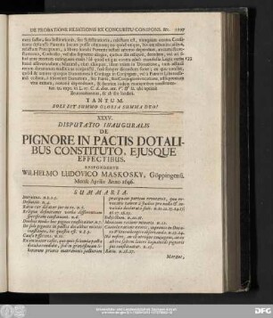 XXXV. Disputatio Inauguralis De Pignore In Pactis Dotalibus Constituto, Eiusque Effectibus. Respondente Wilhelmo Ludovico Maskosky, Göppingensi. Mense Aprilis Anno 1696.