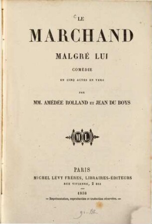 Le Marchand malgré lui, comédie en 5 actes et en vers, par MM. Amédée Rolland et Jean Du Boys