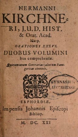 Hermanni Kirchneri, I.U.D. Hist. & Orat. Acad. Marp. Orationes XXXVI : Duobus Voluminibus comprehensae. Quorum unum Contrarias: alterum Panegyricas continet, 1