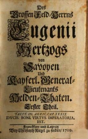 Des Grossen Feld-Herrns Eugenii Hertzogs von Savoyen Und Kayserl. General-Lieutenants Helden-Thaten : Mit Kupffern. 1