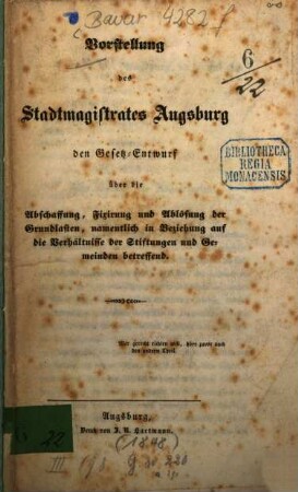 Vorstellung des Stadtmagistrates Augsburg, den Gesetz-Entwurf über die Abschaffung, Fixirung und Ablösung der Grundlasten, namentlich in Beziehung auf die Verhältnisse der Stiftungen und Gemeinden betreffend
