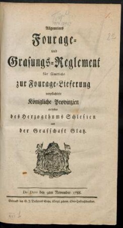 Allgemeines Fourage- und Grasungs-Reglement für sämtliche zur Fourage-Lieferung verpflichtete Königliche Provinzien exclusive des Herzogthums Schlesien und der Grafschaft Glatz : De Dato den 9ten November 1788.