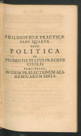 Pars Quarta Sive Politica De Prudentia Status Praecipuae Civilis ...