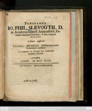Programma Io. Phil. Slevogtii, D. in Academia Ienensi Antecessoris, Facultatis Iuridicae Ordinarii, & hoc tempore Decani Lectioni auspicali Caroli Henrici Hoermanni Herfordiensis Guestphali Summorum in vtroque iure honorum Candidati clarissimi praemissum Ienae, M DCC XVIII.