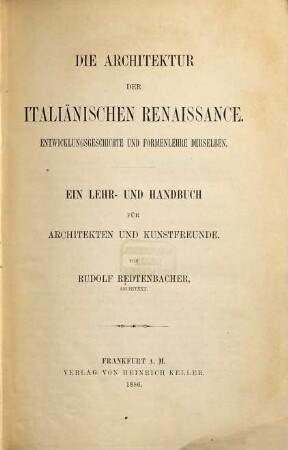 Die Architektur der italiänischen Renaissance : Entwicklungsgeschichte und Formenlehre derselben ; ein Lehr- und Handbuch für Architekten und Kunstfreunde