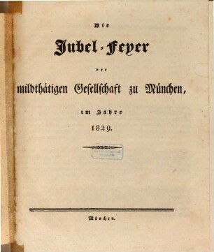 Die Jubel-Feyer der mildthätigen Gesellschaft zu München : im Jahre 1829