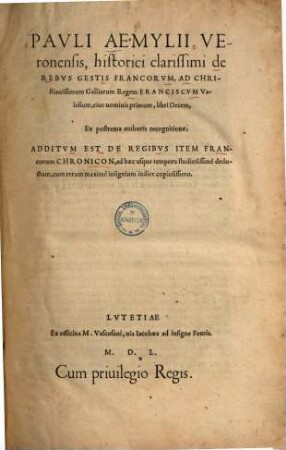 Pavli Aemylii Veronensis, historici clarissimi de Rebvs Gestis Francorvm, Ad Christianissimum Galliarum Regem Franciscvm Valesium, eiusnominis primum, libri decem