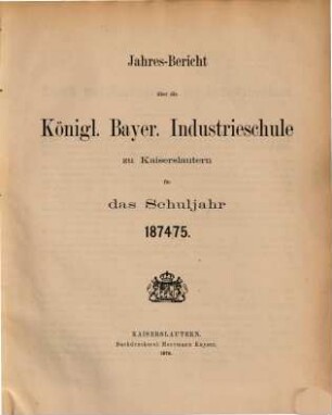 Jahresbericht über die Königlich-Bayerische Industrieschule zu Kaiserslautern : für das Schuljahr. 1874/75