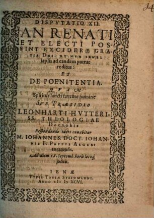 Disputatio XII. An renati et electi possint excidere gratia Dei: et num semel lapsis ad eandem pateat reditus et De poenitentia