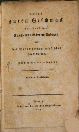 Ueber den guten Geschmack bei ländlichen Kunst- und Garten-Anlagen und bei Verbesserung wirklicher Landschaften : Durch Beispiele erläutert. Aus dem Englischen