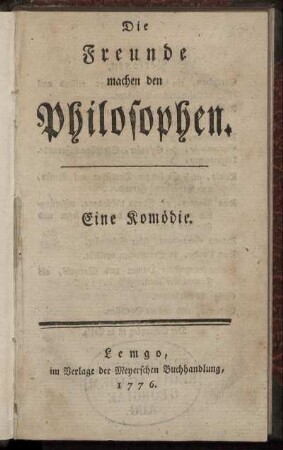Die Freunde machen den Philosophen : Eine Komödie