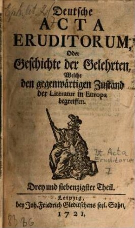 Deutsche Acta eruditorum oder Geschichte der Gelehrten, welche den gegenwärtigen Zustand der Literatur in Europa begreiffen. 7 = Theil 73 - 84. 1721/22