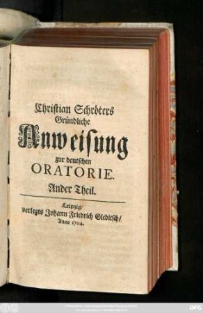 Theil 2: Christian Schröters Gründliche Anweisung zur deutschen Oratorie nach dem hohen und Sinnreichen Stylo Der unvergleichlichen Redner unsers Vaterlandes, besonders Des vortrefflichen Herrn von Hohensteins in seinem Großmüthigen Herrmann und andern herrlichen Schrifften