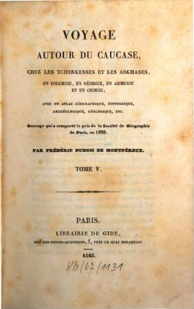 Voyage autour du Caucase, chez les Tscherkesses et les Abkhases, en Colchide, en Géorgie, en Arménie et en Crimée : avec un atlas géographique, pittoresque, archéologique, géologique, etc., Tome V.