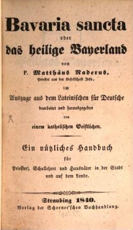 Bavaria sancta oder Das heilige Bayerland : ein nützliches Handbuch für Priester, Schullehrer und Hausväter in der Stadt und auf dem Lande