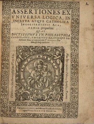 Assertiones Ex Vniversa Logica : In Inclyta Atqve Catholica Ingolstadiensi Academia propositae