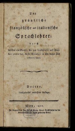 Der gründliche französische und italienische Sprachlehrer : durch welchen ein Mensch, der nur deutsch lesen und schreiben gelernt hat, beyde Sprachen in sehr kurzer Zeit erlernen kann