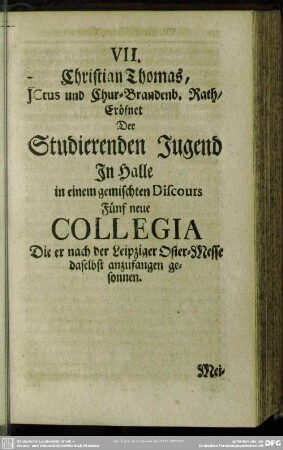 VII. Christian Thomas Ictus und Chur-Brandenb. Rath, Eröfnet Der Studierenden Jugend In Halle in einem gemischten Discours Fünf neue Collegia Die er nach der Leipziger Oster-Messe daselbst anzufangen gesonnen