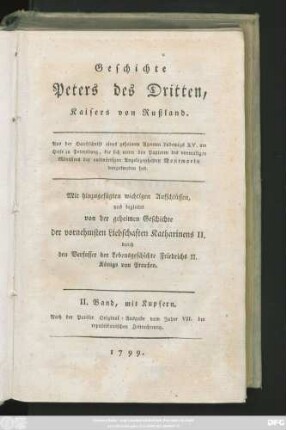 Bd. 2: Geschichte Peters des Dritten, Kaisers von Rußland : Aus der Handschrift eines geheimen Agenten Ludewigs XV. am Hofe zu Petersburg, die sich unter den Papieren des vormaligen Ministers der auswärtigen Angelegenheiten Montmorin vorgefunden hat : Mit hinzugefügten wichtigen Aufschlüssen; und begleitet von der geheimen Geschichte der vornehmsten Liebschaften Katharinen II. ; mit Kupfern