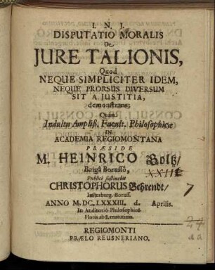 Disputatio Moralis De Iure Talionis, Quod Neque Simpliciter Idem, Neque Prorsus Diversum Sit A Iustitia, demonstrans