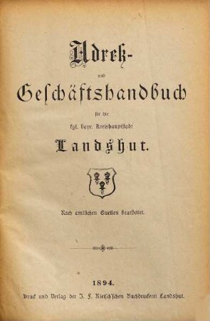 Adreß- und Geschäftshandbuch für die kgl. bayer. Kreishauptstadt Landshut : nach amtl. Quellen bearb.. 1894
