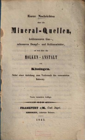 Kurze Nachrichten über die Mineral-Quellen, kohlensauren Gas-, salzsauren Dampf- und Schlammbäder so wie über die Molken-Anstalt zu Kissingen : Nebst einer Aneitung. zum Verbrauch des versendeten Rakoczy