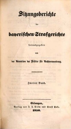 Sitzungsberichte der bayerischen Strafgerichte : mit Verweisungen auf die übrigen deutschen StPO. 2. 1850