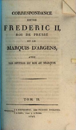 Correspondance Entre Frédéric II, Roi De Prusse Et Le Marquis D'Argens, Avec Les Epitres Du Roi Au Marquis. 2
