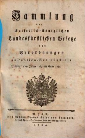 Sammlung der Kaiserlich-Königlichen Landesfürstlichen Gesetze und Verordnungen in Publico-Ecclesiaticis. [1]., Vom Jahre 1767 bis Ende 1782