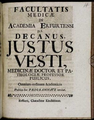 Facultatis Medicae In Academia Erfurtensi p.t. Decanus, Iustus Vesti, Medicinae Doctor Et Pathologiae Professor Publicus, Omnium ordinum Academicos Publico hoc Programmate invitat : [P.P. sub Sigillo Facultatis, die 6. Septembr. Anno M.DC.XCVI.]